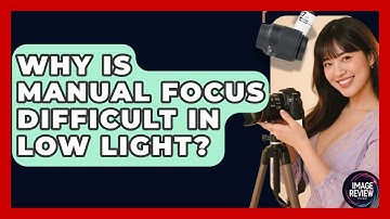 Why Is Manual Focus Difficult In Low Light? - Image Review Studio