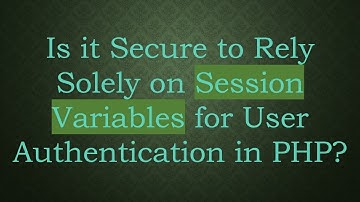 Is it Secure to Rely Solely on Session Variables for User Authentication in PHP?