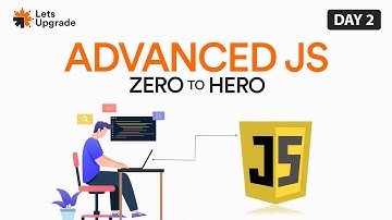 Advanced JS Zero to Hero | Day 2 | LetsUpgrade