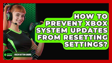 How To Prevent Xbox System Updates From Resetting Settings? - Green Button Gaming