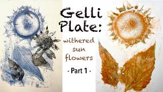 GELLI PLATE: printing withered sun flowers - so beautiful!