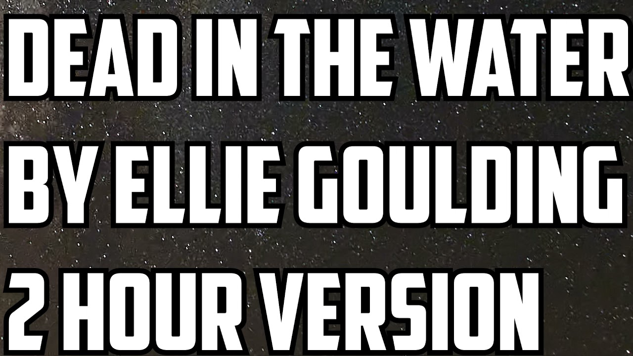 Dead In The Water Ellie Goulding Lyrics Dead In The Water By Ellie Goulding 2 Hour Version - YouTube