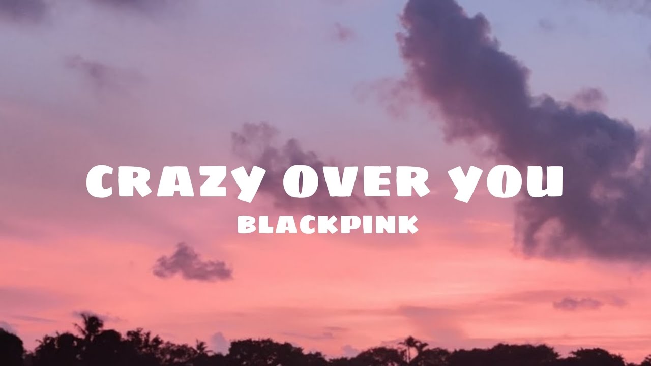 Blackpink Crazy over you (lyrics) YouTube