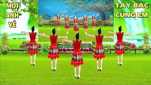 MỜI ANH VỀ TÂY BẮC CÙNG EM/ DÂN VŨ ĐẸP CHO MỌI LỨA TUỔI