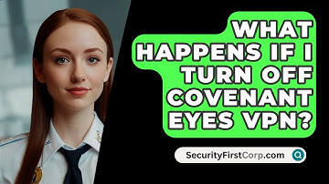 What Happens If I Turn Off Covenant Eyes VPN? - SecurityFirstCorp.com