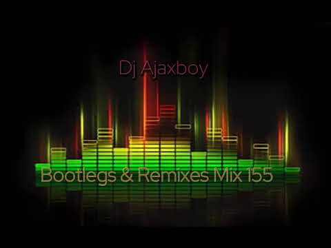'Dj Ajaxboy   Bootlegs \u0026 Remixes Mix 155'