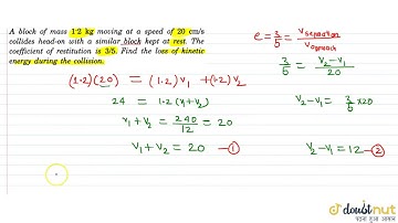 A block of mass 1.2 kg moving at a speed of 20 cm /s collides head on with