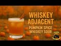 Pumpkin Spice Whiskey Sour - Whiskey Adjacent