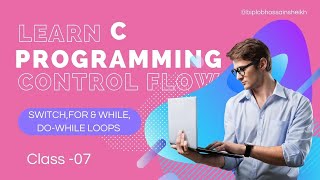 Control Flow Statements in C Programming  | Switch Case, for, While & Do-While Loops | Class 07