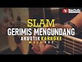 Gerimis mengundang - slam (akustik karaoke) male key | lower key