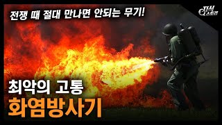 최악의 고통 화염방사기 / 전쟁 때 절대 만나면 안되는 무기 [지식스토리]