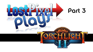 LostPixel Plays - Torchlight 2 Part 3 " Plunder Cove"