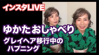 ゆかたおしゃべり　着物警察とお手入れや補正について、とグレイヘアへの移行とハプニング！