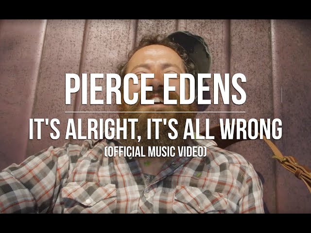 Pierce Edens - "It's Alright, It's All Wrong"