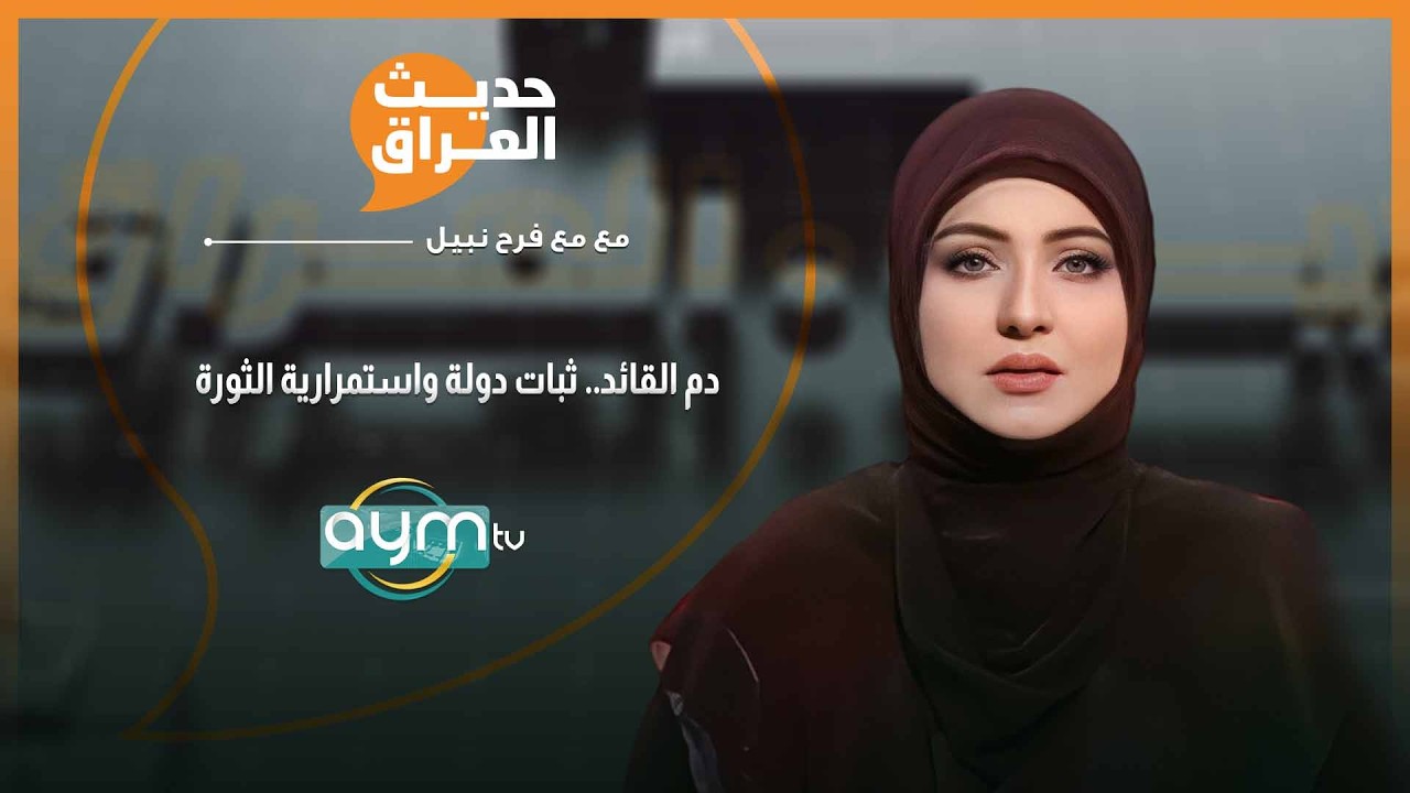 حديث العراق مع فرح نبيل | دم القائد.. ثبات دولة واستمرارية الثورة