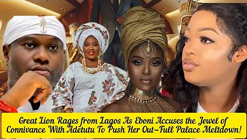 Great Lion Rages from Lagos As Eboni Accuses the Jewel of Connivance With Adetutu To Push Her 