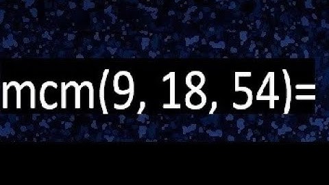 mcm de 9 , 18 y 54 , minimo comun multiplo , como se halla