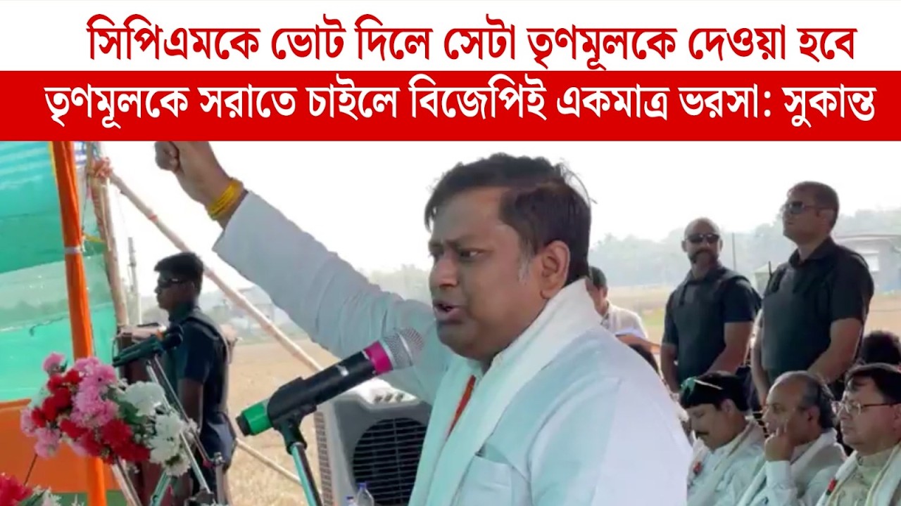সিপিএমকে ভোট দিলে সেটা TMCকে দেওয়া হবে ,TMC কে সরাতে চাইলে বিজেপিই একমাত্র ভরসা: সুকান্ত মজুমদার