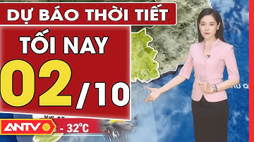 Dự Báo Thời Tiết Tối Ngày 2/10: Miền Bắc Có Cục Bộ Có Mưa Vừa, Mưa To | ANTV