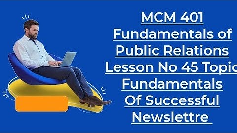 MCM 401#45 Fundamentals of Public Relations Lesson No 45 Topic Fundamentals of Successful Newsletter