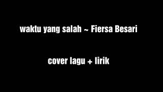 Waktu yang salah ~ Fiersa Besari | cover + lirik