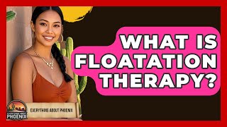 What Is Floatation Therapy - Everything About Phoenix