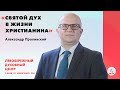 Святой Дух в жизни христианина | Александр Пролинский