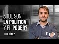 ¿Qué es la política y el poder? | Jorge Gómez