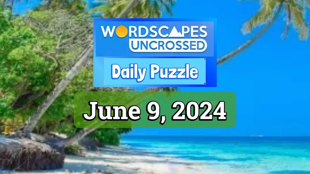 Wordscapes Uncrossed Daily Puzzle June 9, 2024 gameplay Answers
