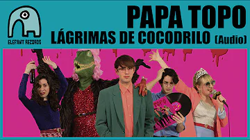 PAPA TOPO - Lágrimas De Cocodrilo [Audio]