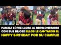 PAMELA LOPEZ LLORA AL REECONTRARSE CON SUS HIJOS! ELLOS LE CANTARON EL HAPPY BIRTHDAY POR SU CUMPLE!