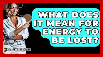 What Does It Mean For Energy To Be Lost? - Physics Frontier