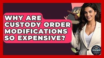 Why Are Custody Order Modifications So Expensive? - Get Divorce Answers