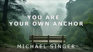 Michael Singer  You Are Your Own Anchor