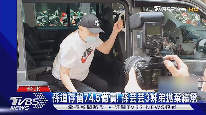孫道存遭求償74.5億! 孫芸芸3姊弟「拋棄繼承」剩餘4人未表態｜TVBS新聞 - 天天要聞