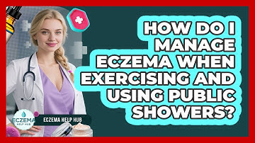 How Do I Manage Eczema When Exercising And Using Public Showers? - Eczema Help Hub