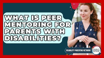 What Is Peer Mentoring For Parents With Disabilities? - Disability Parenting Network