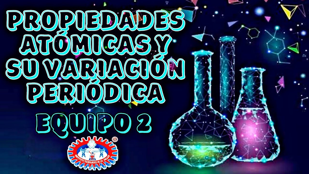 PROPIEDADES ATÓMICAS y su VARIACIÓN PERIÓDICA Química Equipo 2 YouTube PROPIEDADES ATÓMICAS y su VARIACIÓN PERIÓDICA Química Equipo 2 YouTube