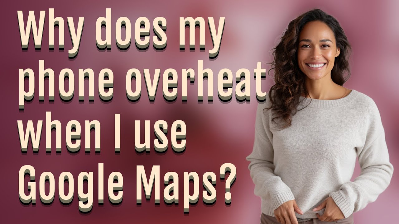 Why does my phone overheat when I use Google Maps? - YouTube