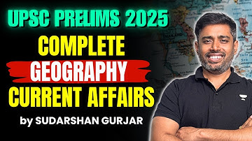 Complete Geography Current Affairs in one shot | UPSC Prelims 2025 | Sudarshan Gurjar