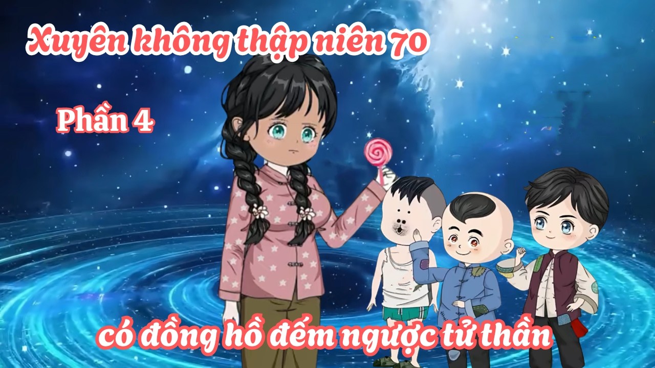 Xuyên không thập niên 70 có đồng hồ đếm ngược tử thần - Phần 4 | Lim Vietsub