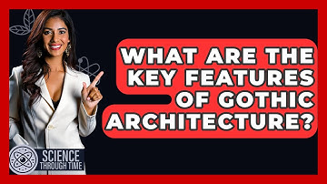 What Are The Key Features Of Gothic Architecture? - Science Through Time