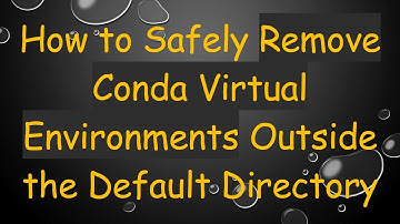 How to Safely Remove Conda Virtual Environments Outside the Default Directory