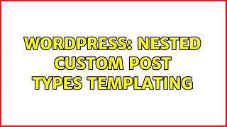 Wordpress: Nested custom post types templating