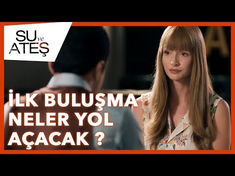 Su ve Ateş - İlk Buluşma Nelere Yol Açacak ?