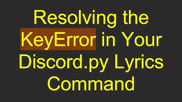 Resolving the KeyError in Your Discord.py Lyrics Command