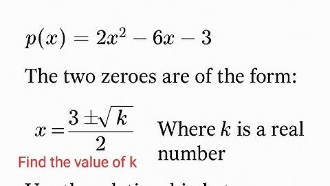 P(x)=2x²-6x-3 the two zeroes are of the form 3+√k/2, 3-√k/2 where k is a real number.Find the valueo