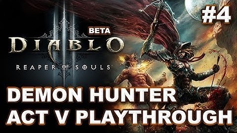 Diablo 3 Reaper of Souls Beta: Act V First Playthrough #4 - Demon Hunter (SPOILERS)