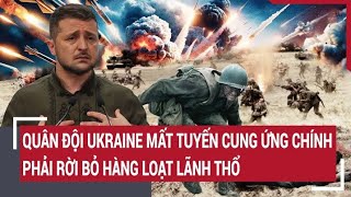 Điểm nóng thế giới 9/5: Quân đội Ukraine mất tuyến cung ứng chính, phải rời bỏ hàng loạt lãnh thổ