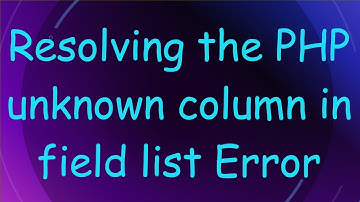 Resolving the PHP unknown column in field list Error